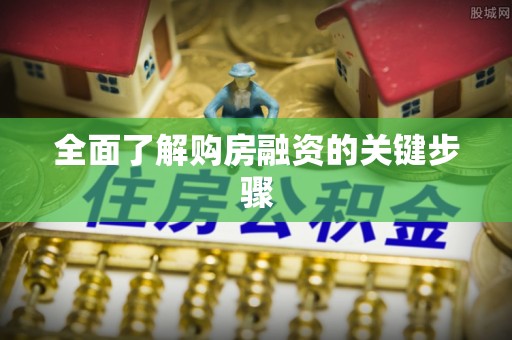 当阳全面了解购房融资的关键步骤
