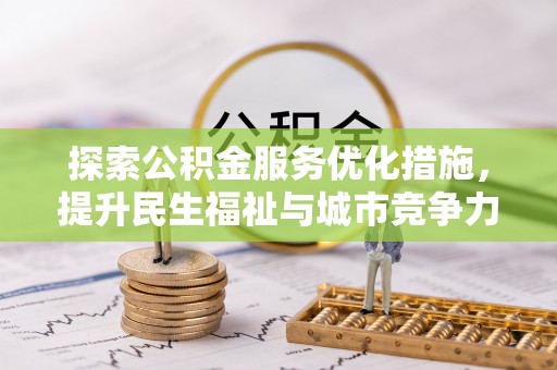 当阳探索公积金服务优化措施，提升民生福祉与城市竞争力