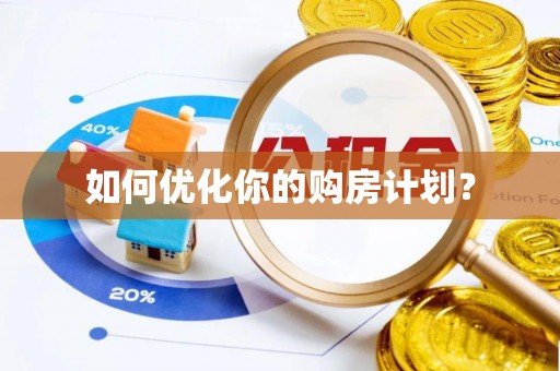当阳如何优化你的购房计划？