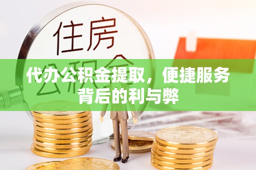 当阳代办公积金提取，便捷服务背后的利与弊