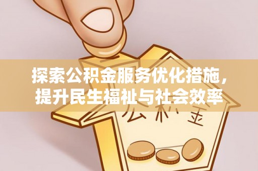 当阳探索公积金服务优化措施，提升民生福祉与社会效率