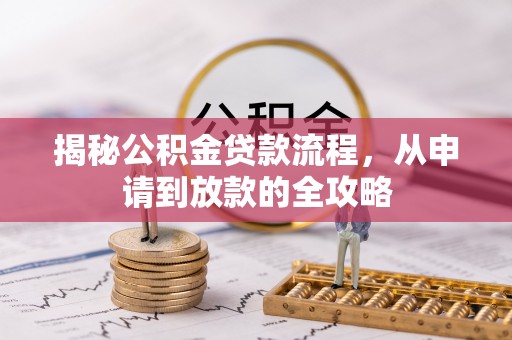 当阳揭秘公积金贷款流程，从申请到放款的全攻略