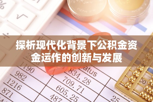 当阳探析现代化背景下公积金资金运作的创新与发展