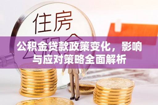 当阳公积金贷款政策变化，影响与应对策略全面解析