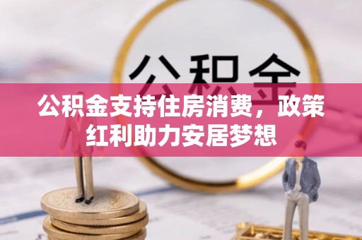 当阳公积金支持住房消费，政策红利助力安居梦想