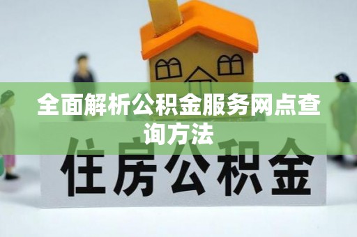 当阳全面解析公积金服务网点查询方法