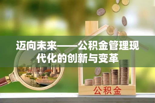 当阳迈向未来——公积金管理现代化的创新与变革