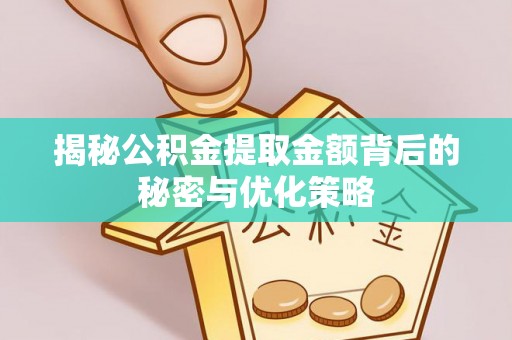 当阳揭秘公积金提取金额背后的秘密与优化策略