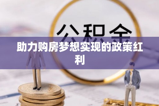 当阳助力购房梦想实现的政策红利