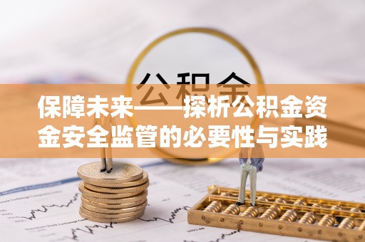 当阳保障未来——探析公积金资金安全监管的必要性与实践路径