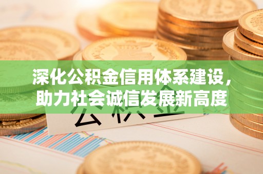当阳深化公积金信用体系建设，助力社会诚信发展新高度