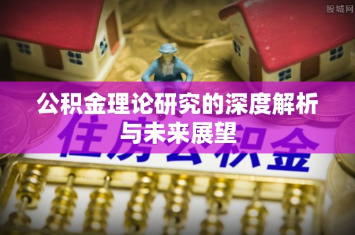 当阳公积金理论研究的深度解析与未来展望