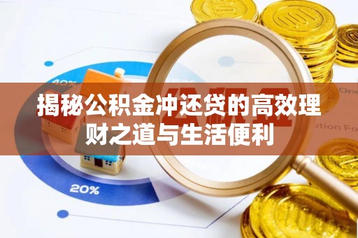当阳揭秘公积金冲还贷的高效理财之道与生活便利