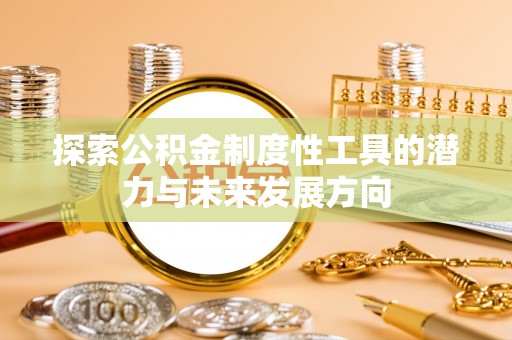 当阳探索公积金制度性工具的潜力与未来发展方向