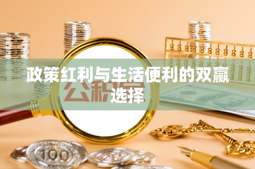 当阳政策红利与生活便利的双赢选择