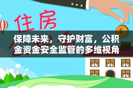 当阳保障未来，守护财富，公积金资金安全监管的多维视角