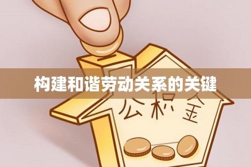 当阳构建和谐劳动关系的关键