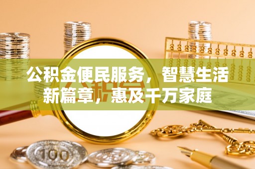 当阳公积金便民服务，智慧生活新篇章，惠及千万家庭