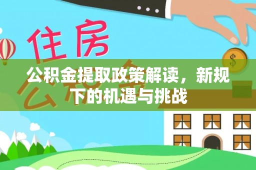 当阳公积金提取政策解读，新规下的机遇与挑战