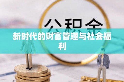 当阳新时代的财富管理与社会福利