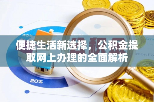 当阳便捷生活新选择，公积金提取网上办理的全面解析
