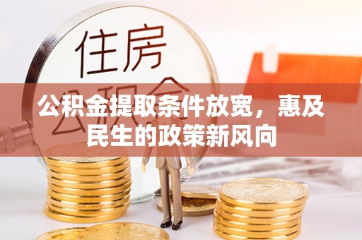 当阳公积金提取条件放宽，惠及民生的政策新风向
