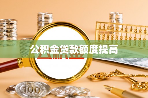 当阳公积金贷款额度提高