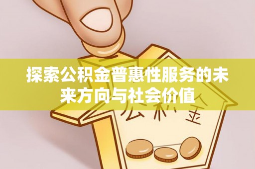 当阳探索公积金普惠性服务的未来方向与社会价值