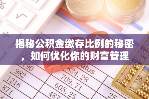 当阳揭秘公积金缴存比例的秘密，如何优化你的财富管理