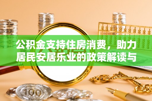当阳公积金支持住房消费，助力居民安居乐业的政策解读与展望