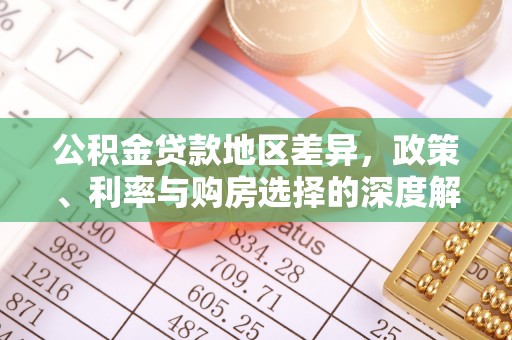 当阳公积金贷款地区差异，政策、利率与购房选择的深度解析