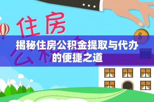 当阳揭秘住房公积金提取与代办的便捷之道