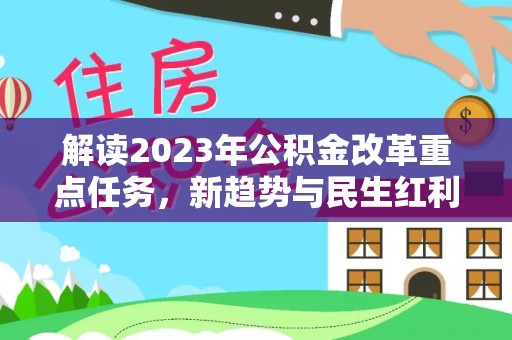 当阳解读2023年公积金改革重点任务，新趋势与民生红利