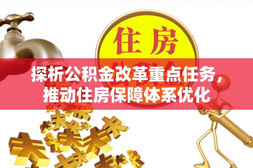 当阳探析公积金改革重点任务，推动住房保障体系优化