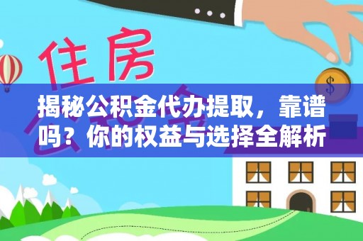 当阳揭秘公积金代办提取，靠谱吗？你的权益与选择全解析