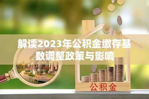 当阳解读2023年公积金缴存基数调整政策与影响