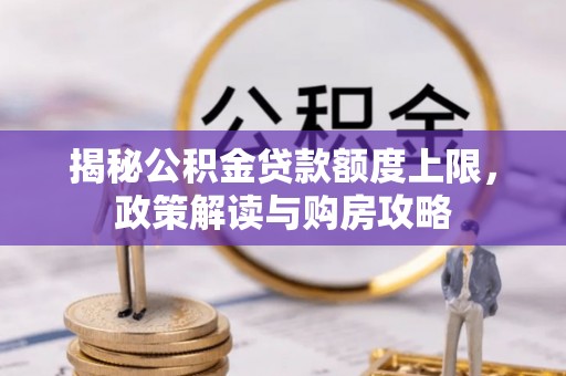 当阳揭秘公积金贷款额度上限，政策解读与购房攻略