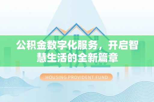 当阳公积金数字化服务，开启智慧生活的全新篇章