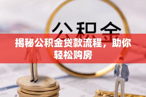 当阳揭秘公积金贷款流程，助你轻松购房