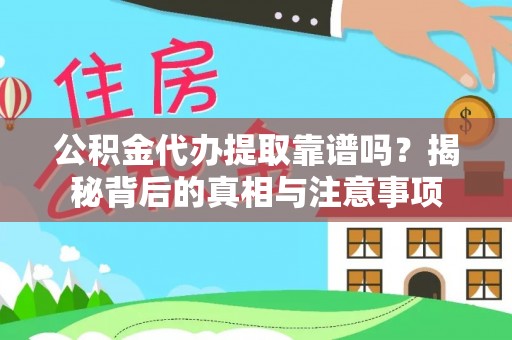 当阳公积金代办提取靠谱吗？揭秘背后的真相与注意事项