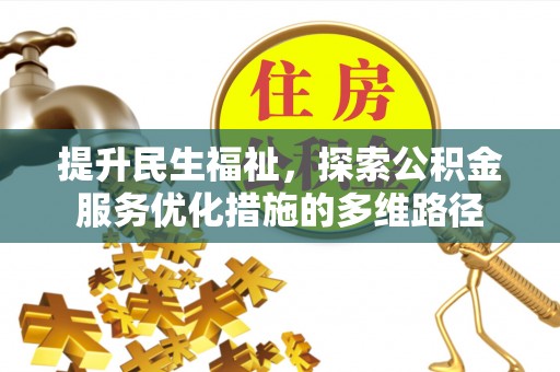 当阳提升民生福祉，探索公积金服务优化措施的多维路径