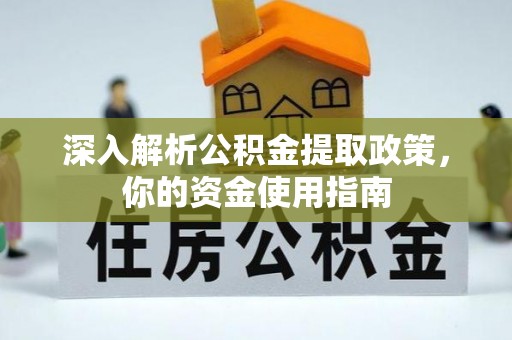 当阳深入解析公积金提取政策，你的资金使用指南