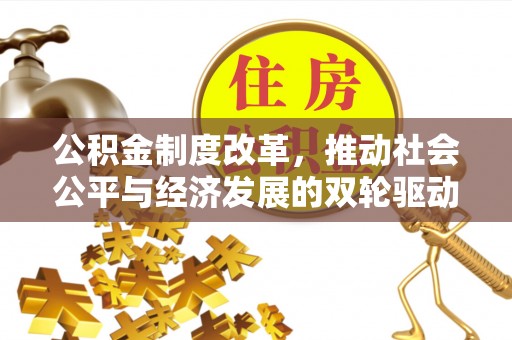 当阳公积金制度改革，推动社会公平与经济发展的双轮驱动