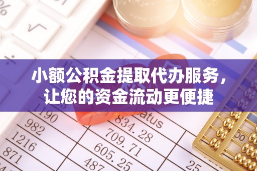 当阳小额公积金提取代办服务，让您的资金流动更便捷