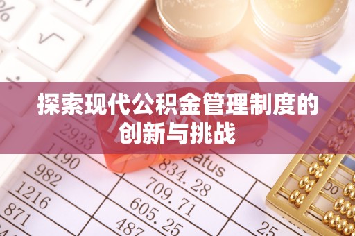 当阳探索现代公积金管理制度的创新与挑战