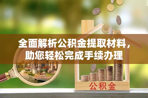 当阳全面解析公积金提取材料，助您轻松完成手续办理
