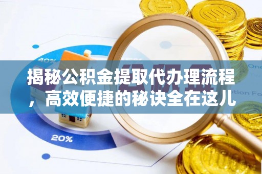 当阳揭秘公积金提取代办理流程，高效便捷的秘诀全在这儿
