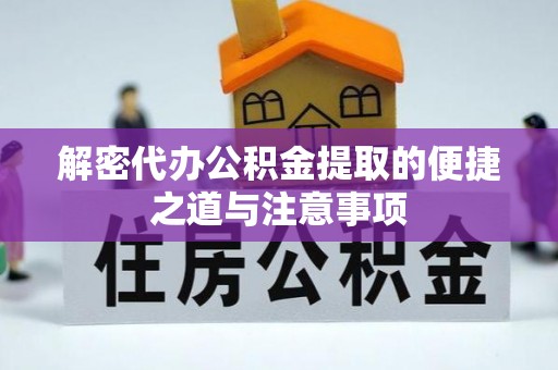 当阳解密代办公积金提取的便捷之道与注意事项