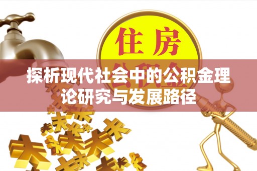 当阳探析现代社会中的公积金理论研究与发展路径