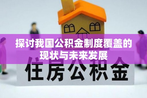 当阳探讨我国公积金制度覆盖的现状与未来发展
